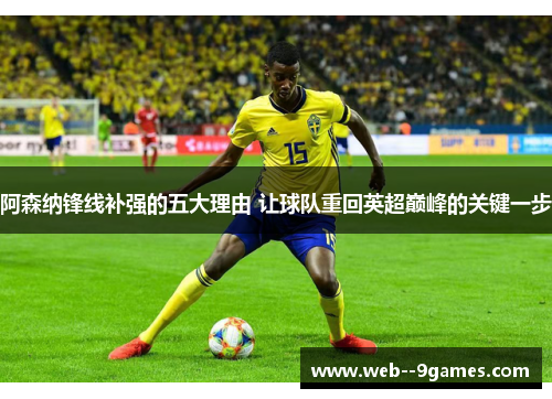 阿森纳锋线补强的五大理由 让球队重回英超巅峰的关键一步