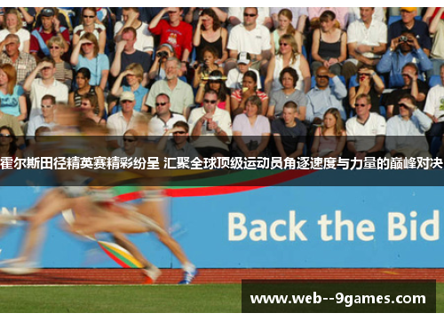霍尔斯田径精英赛精彩纷呈 汇聚全球顶级运动员角逐速度与力量的巅峰对决