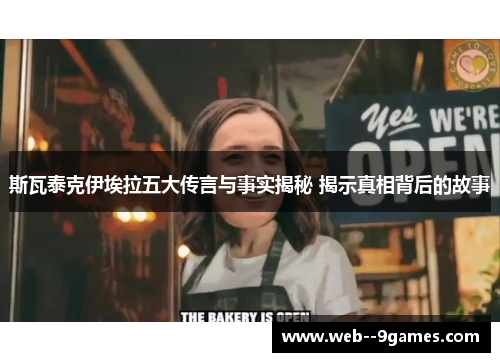 斯瓦泰克伊埃拉五大传言与事实揭秘 揭示真相背后的故事