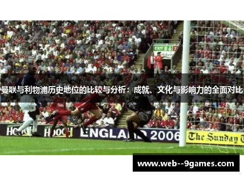曼联与利物浦历史地位的比较与分析：成就、文化与影响力的全面对比