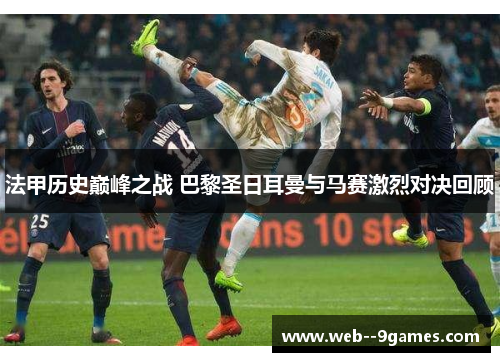 法甲历史巅峰之战 巴黎圣日耳曼与马赛激烈对决回顾