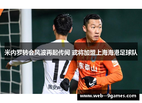 米内罗转会风波再起传闻 或将加盟上海海港足球队 米内罗转会风波再起传闻 或将加盟上海海港足球队