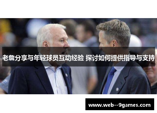 老詹分享与年轻球员互动经验 探讨如何提供指导与支持 老詹分享与年轻球员互动经验 探讨如何提供指导与支持
