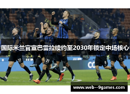 国际米兰官宣巴雷拉续约至2030年锁定中场核心