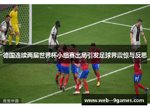 德国连续两届世界杯小组赛出局引发足球界震惊与反思