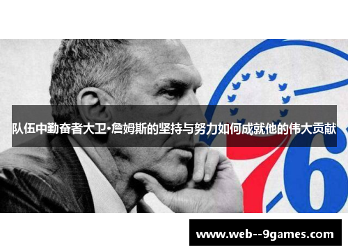 队伍中勤奋者大卫·詹姆斯的坚持与努力如何成就他的伟大贡献